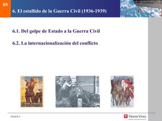 DEMOS 4
6. El estallido de la Guerra Civil (1936-1939)
6.1. Del golpe de Estado a la Guerra Civil
6.2. La internacionalización del conflicto
09
 