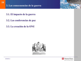 DEMOS 4
3. Las consecuencias de la guerra
3.1. El impacto de la guerra
3.2. Las conferencias de paz
3.3. La creación de la ONU
10
 