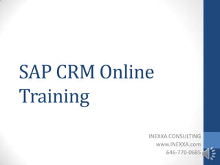 SAP CRM Online
Training
             INEXXA CONSULTING
                www.INEXXA.com
                   646-770-0685
 