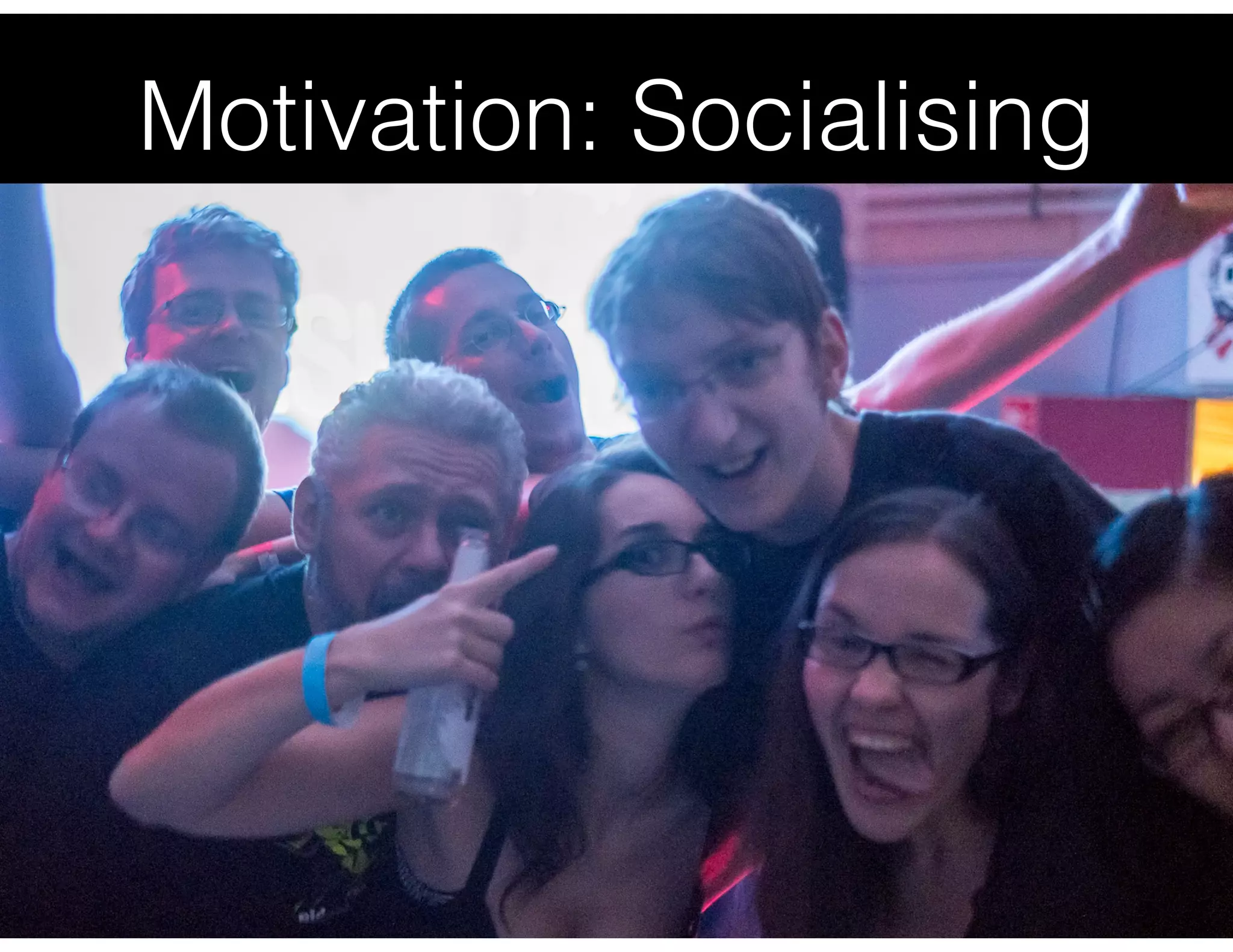 Motivation: Socialising
 