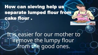 Lumpy Flor DEMO SCIENCE 6 in benefits of separating mixtures | PPTX