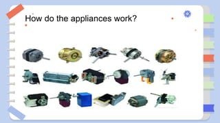 How do the appliances work?
 
