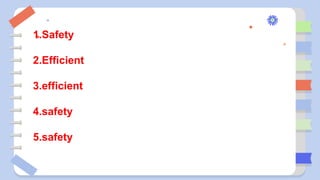 1.Safety
2.Efficient
3.efficient
4.safety
5.safety
 