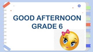 GOOD AFTERNOON
GRADE 6
 