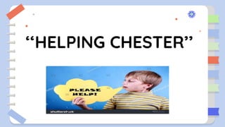 ‘‘HELPING CHESTER’’
 