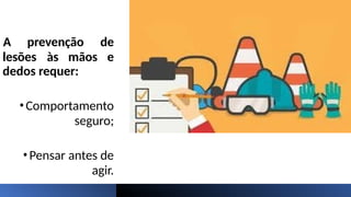 lesões às mãos
A prevenção de
e
dedos requer:
•Comportamento
seguro;
•Pensar antes de
agir.
 