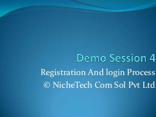 Registration And login Process
 © NicheTech Com Sol Pvt Ltd
 