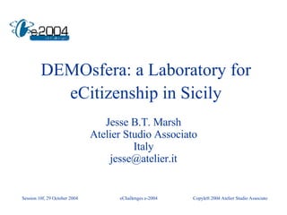 DEMOsfera: a Laboratory for eCitizenship in Sicily Jesse B.T. Marsh Atelier Studio Associato Italy [email_address] 