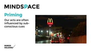 Priming
MINDSPACE
Our acts are often
influenced by sub-
conscious cues
 