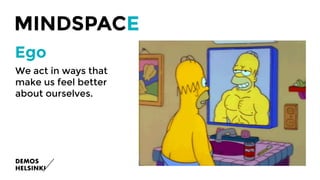 Ego
MINDSPACE
We act in ways that
make us feel better
about ourselves.
 
