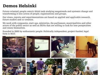 Demos Helsinki
Future-oriented, people-centric think tank studying megatrends and systemic change and
transforming it into...