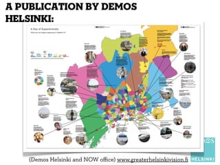A PUBLICATION BY DEMOS
HELSINKI:

(Demos Helsinki and NOW oﬃce) www.greaterhelsinkivision.ﬁ

 