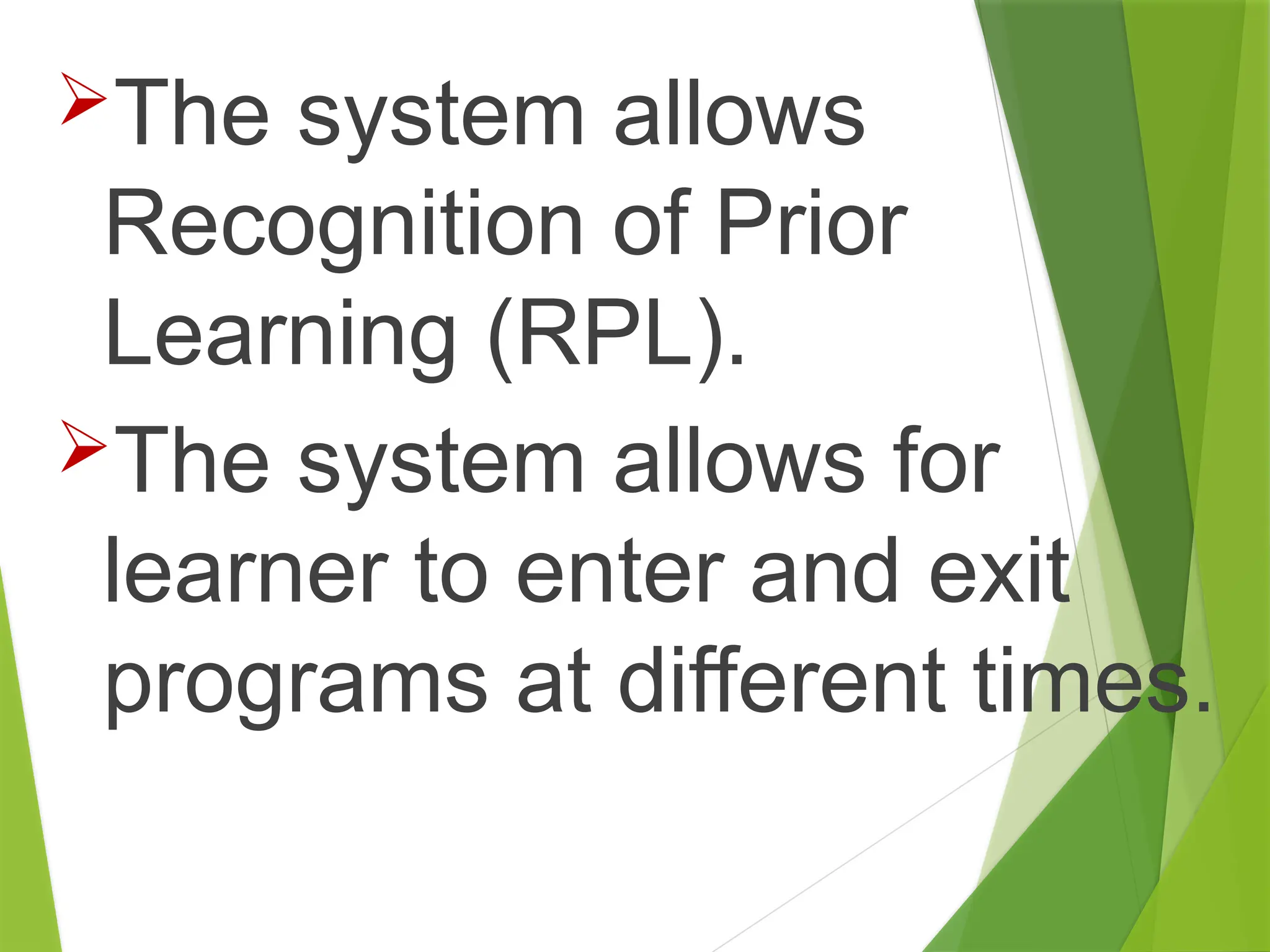 The system allows
Recognition of Prior
Learning (RPL).
The system allows for
learner to enter and exit
programs at different times.
 