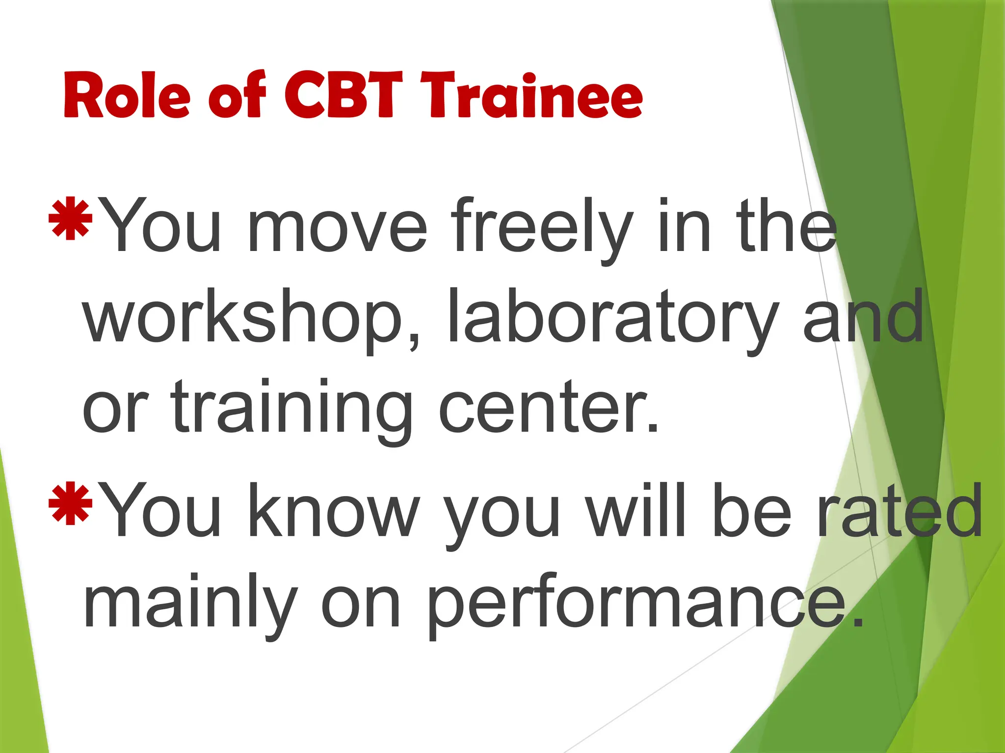 Role of CBT Trainee
You move freely in the
workshop, laboratory and
or training center.
You know you will be rated
mainly on performance.
 