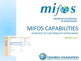 MIFOS CAPABILITIES OVERVIEW OF FUNCTIONALITY WITHIN MIFOS MIFOS 1.2.2 UNLOCKING THE POTENTIAL OF MICROFINANCE 