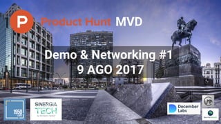 MVD
Demo & Networking #1
9 AGO 2017
 