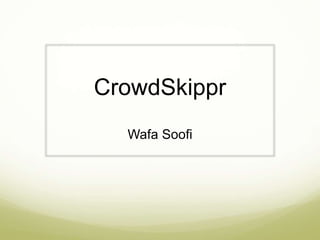 CrowdSkippr
Wafa Soofi
 