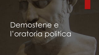 Demostene e
l’oratoria politica
 