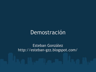 Demostración

        Esteban González
http://esteban-gzz.blogspot.com/
 