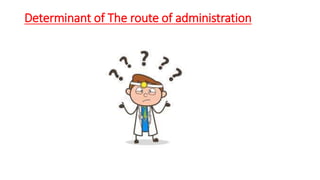 Determinant of The route of administration
 