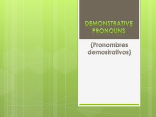 DemonstrativePronouns (Pronombres demostrativos) 
