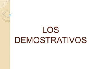 LOS
DEMOSTRATIVOS
 