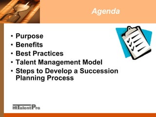 Agenda  Purpose Benefits Best Practices Talent Management Model  Steps to Develop a Succession Planning Process 
