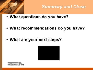 Summary and Close What questions do you have? What recommendations do you have? What are your next steps? 