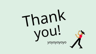 Thank
you!
yoyoyoyoyo
 