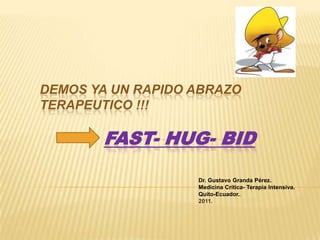 DEMOS YA UN RAPIDO ABRAZO TERAPEUTICO !!!FAST- HUG- BID  Dr. Gustavo Granda Pérez. Medicina Crítica- Terapia Intensiva. Quito-Ecuador.. 2011. 