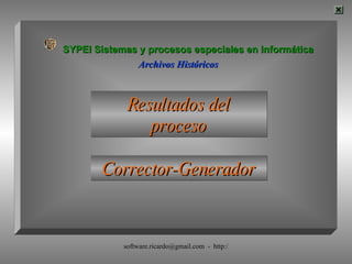 Resultados del proceso SYPEI Sistemas y procesos especiales en Informática   Archivos Históricos   Corrector-Generador 