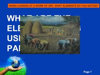 WHAT ARE THE ELEMENTS BEING USED BY THE PAINTER? WHEN LOOKING AT A WORK OF ART, WHAT ELEMENTS DO YOU NOTICE? 