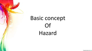 Basic concept
Of
Hazard
 