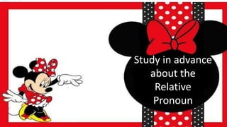 Study in advance
about the
Relative
Pronoun