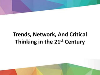 Trends, Network, And Critical
Thinking in the 21st Century
 