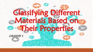 Science Classifying Materials Lesson CLASSIFYING MATERIALS BASED ON THEIR PROPERTIES .pptx