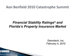 Financial Stability Ratings ®  and Florida’s Property Insurance Market Demotech, Inc. February 4, 2010 