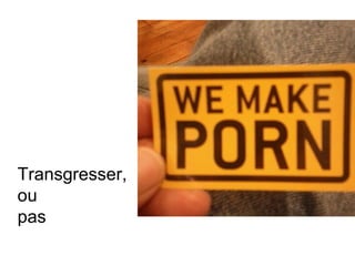 Transgresser,
ou
pas
 
