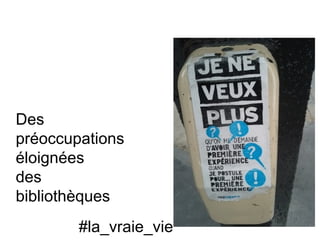 Des
préoccupations
éloignées
des
bibliothèques
        #la_vraie_vie
 