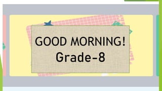 GOOD MORNING!
Grade-8
 
