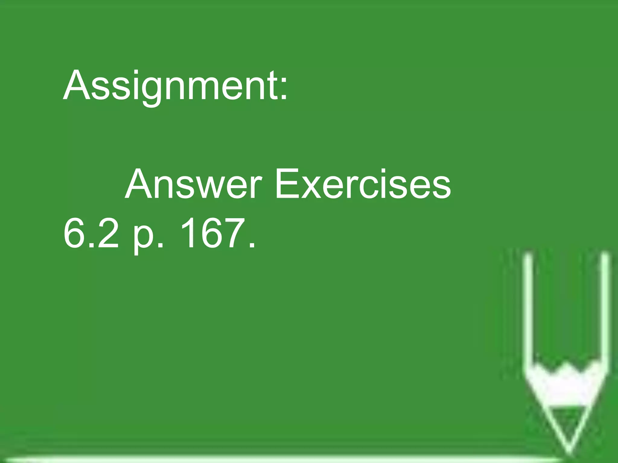 Assignment:
Answer Exercises
6.2 p. 167.