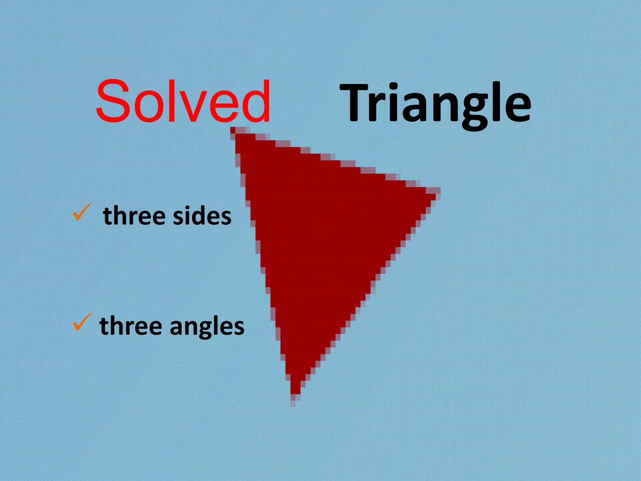 TriangleSolved
three sides
three angles