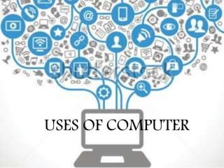 USES OF COMPUTER
 