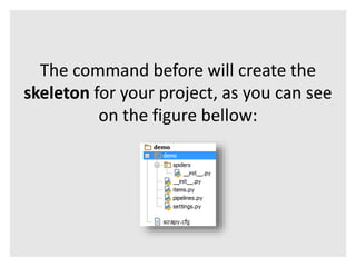 The command before will create the 
skeleton for your project, as you can see 
on the figure bellow: 
 