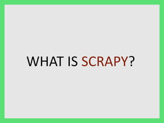 WHAT IS SCRAPY? 
 