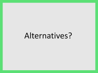 Alternatives? 
 