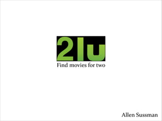 Find	
  movies	
  for	
  two

Allen	
  Sussman

 