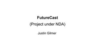 FutureCast
(Project under NDA)
Justin Gilmer
 