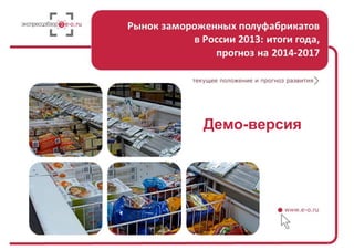 Рынок замороженных полуфабрикатов в России 2013: итоги года, прогноз на 2014-2017
Стр. 1 из 36ро
Демо-версия
 