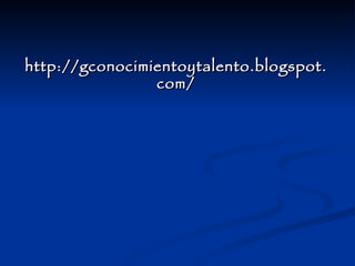 http://gconocimientoytalento.blogspot.com/ 